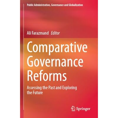 Springer Comparative Governance Reforms: Assessing the Past and Exploring the Future: 52 Springer Comparative Governance Reforms: Assessing the Past and Exploring the Future: 52
