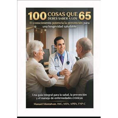 Rodriguez CIEN COSAS QUE DEBE SABER A LOS 65 AÑOS: Una Guía Completa sobre Salud, Prevención y Manejo de Enfermedades Crónicas Rodriguez CIEN COSAS QUE DEBE SABER A LOS 65 AÑOS: Una Guía Completa sobre Salud, Prevención y Manejo de Enfermedades Crónicas
