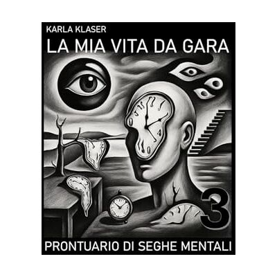 Klaser, Karla La mia vita da gara: prontuario di seghe mentali vol.3 Klaser, Karla La mia vita da gara: prontuario di seghe mentali vol.3