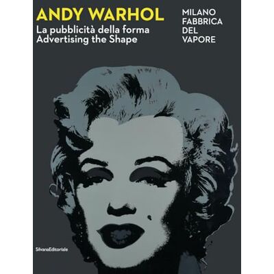 SILVANA Andy Warhol. La pubblicità della forma-Advertising the shape. Ediz. a colori: Advertising the Shape / La pubblicita della forma SILVANA Andy Warhol. La pubblicità della forma-Advertising the shape. Ediz. a colori: Advertising the Shape / La pubblicita della forma