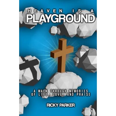 Parker Heaven is a playground: Walking through memories of life, love, and praise Parker Heaven is a playground: Walking through memories of life, love, and praise