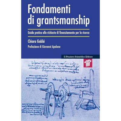 Gabbi, Chiara Fondamenti di grantsmanship. Guida pratica alle richieste di finanziamento per la ricerca Gabbi, Chiara Fondamenti di grantsmanship. Guida pratica alle richieste di finanziamento per la ricerca