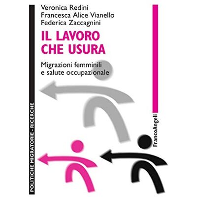 Redini, Veronica Il lavoro che usura. Migrazioni femminili e salute occupazionale Redini, Veronica Il lavoro che usura. Migrazioni femminili e salute occupazionale