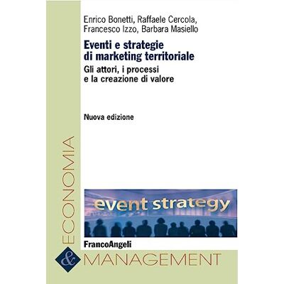 Bonetti, Enrico | Cercola, Raffaele | Izzo, Francesco | Masiello, Barbara Eventi e strategie di marketing territoriale. Gli attori, i processi e la creazione di valore Bonetti, Enrico | Cercola, Raffaele | Izzo, Francesco | Masiello, Barbara Eventi e strategie di marketing territoriale. Gli attori, i processi e la creazione di valore