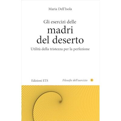 Gli esercizi delle madri del deserto. Utilità della tristezza per la perfezione Gli esercizi delle madri del deserto. Utilità della tristezza per la perfezione