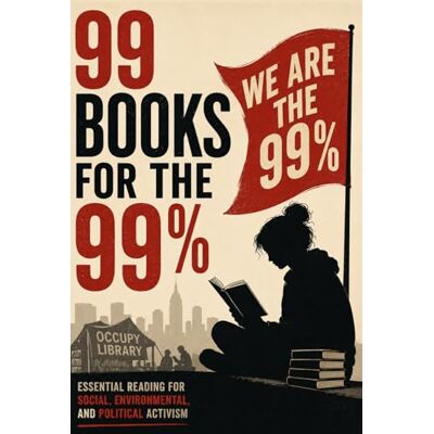 Thomson 99 Books for the 99%: Essential Reading for Social, Environmental, and Political Activism Thomson 99 Books for the 99%: Essential Reading for Social, Environmental, and Political Activism