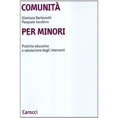 Barbanotti, Gianluca Comunità per minori. Pratiche educative e valutazione degli interventi Barbanotti, Gianluca Comunità per minori. Pratiche educative e valutazione degli interventi