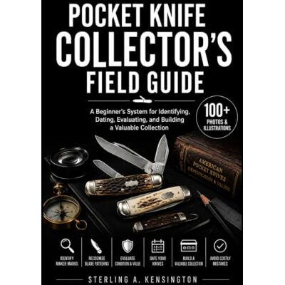 Kensington Pocket Knife Collector's Field Guide: A Beginner's System for Identifying, Dating, Evaluating, and Building a Valuable Collection Kensington Pocket Knife Collector's Field Guide: A Beginner's System for Identifying, Dating, Evaluating, and Building a Valuable Collection