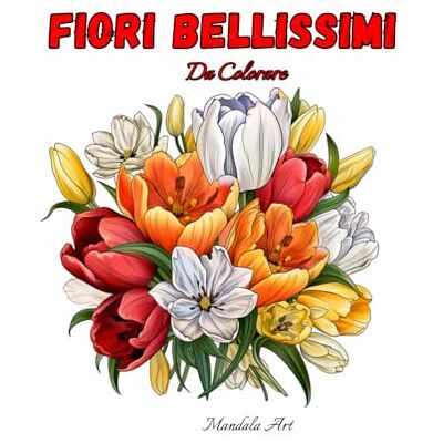 Fiori Bellissimi Facili da Colorare: Mandala Art 50 Pagine da Colorare di Alta Qualità con Motivi Floreali, Bellissimi Mazzi di Fiori, Ghirlande Ottima Idea Regalo Disegni Antistress Relax Fiori Bellissimi Facili da Colorare: Mandala Art 50 Pagine da Colorare di Alta Qualità con Motivi Floreali, Bellissimi Mazzi di Fiori, Ghirlande Ottima Idea Regalo Disegni Antistress Relax