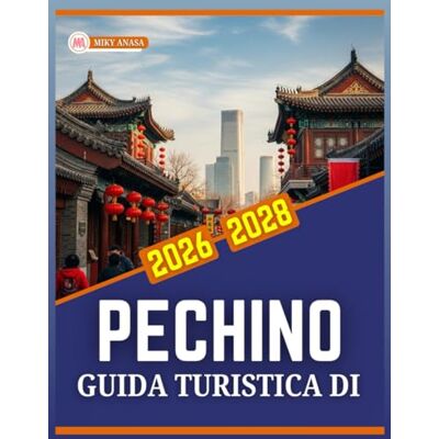 Anasa, Miky GUIDA TURISTICA DI PECHINO 2026-2028 Anasa, Miky GUIDA TURISTICA DI PECHINO 2026-2028