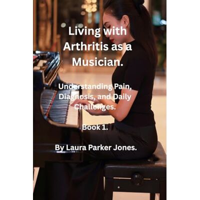 Parker Living with Arthritis as a Musician.: Understanding Pain, Diagnosis, and Daily Challenges. Parker Living with Arthritis as a Musician.: Understanding Pain, Diagnosis, and Daily Challenges.