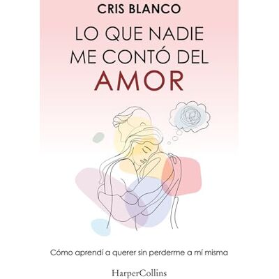 Blanco Lo que nadie me contó del amor: Cómo aprendí a querer sin perderme a mí misma Blanco Lo que nadie me contó del amor: Cómo aprendí a querer sin perderme a mí misma