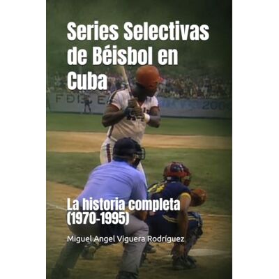 Rodriguez Series Selectivas de Béisbol en Cuba: La historia completa (1970-1995) Rodriguez Series Selectivas de Béisbol en Cuba: La historia completa (1970-1995)