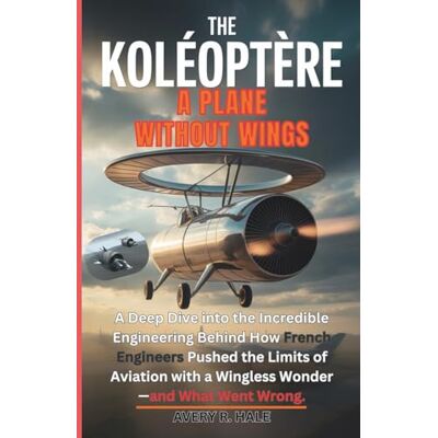 Avery THE KOLÉOPTÈRE: A PLANE WITHOUT WINGS: A Deep Dive into the Incredible Engineering Behind How French Engineers Pushed the Limits of Aviation with a Wingless Wonder—and What Went Wrong. Avery THE KOLÉOPTÈRE: A PLANE WITHOUT WINGS: A Deep Dive into the Incredible Engineering Behind How French Engineers Pushed the Limits of Aviation with a Wingless Wonder—and What Went Wrong.