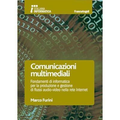 Marco Furini Comunicazioni multimediali. Fondamenti di informatica per la produzione e gestione di flussi audio-video nella rete Internet Marco Furini Comunicazioni multimediali. Fondamenti di informatica per la produzione e gestione di flussi audio-video nella rete Internet