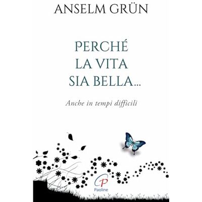 Grün, Anselm Perché la vita sia bella... Anche in tempi difficili. Ediz. integrale Grün, Anselm Perché la vita sia bella... Anche in tempi difficili. Ediz. integrale