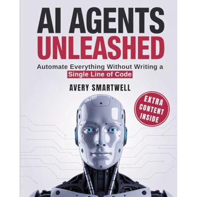Avery AI AGENTS UNLEASHED: Automate Everything, Save Hours Daily, and Scale Your Business Without Writing a Single Line of Code Avery AI AGENTS UNLEASHED: Automate Everything, Save Hours Daily, and Scale Your Business Without Writing a Single Line of Code