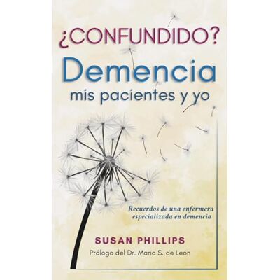 Philips ¿Confundido? Demencia, mis pacientes y yo: Recuerdos de una enfermera especializada en demencia Philips ¿Confundido? Demencia, mis pacientes y yo: Recuerdos de una enfermera especializada en demencia