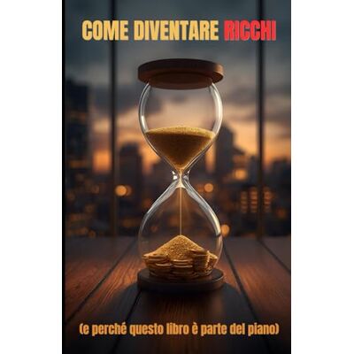 Testa, Andrea COME DIVENTARE RICCHI: (e perché questo libro è parte del piano) Testa, Andrea COME DIVENTARE RICCHI: (e perché questo libro è parte del piano)
