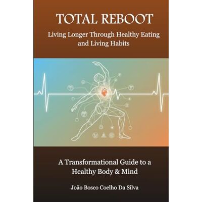 Silva TOTAL REBOOT: Living Longer Through Healthy Eating and Living Habits Silva TOTAL REBOOT: Living Longer Through Healthy Eating and Living Habits