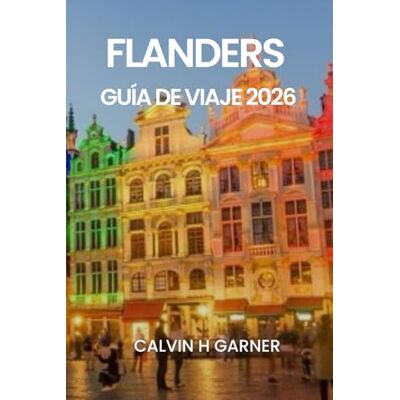 Calvin FLANDES GUÍA DE VIAJE 2026: Tu guía completa de Brujas, Gante, Amberes, cerveza belga, chocolate, arte y lugares históricos en 2026 Calvin FLANDES GUÍA DE VIAJE 2026: Tu guía completa de Brujas, Gante, Amberes, cerveza belga, chocolate, arte y lugares históricos en 2026
