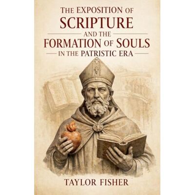Taylor The Exposition of Scripture and the Formation of Souls in the Patristic Era Taylor The Exposition of Scripture and the Formation of Souls in the Patristic Era