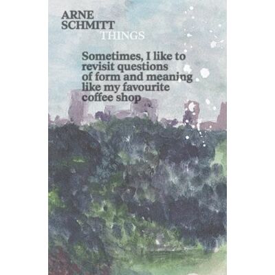 Xxx Arne Schmitt Things /anglais/chinois: Sometimes, I like to revisit questions of form and meaning like my favourite coffee shop Xxx Arne Schmitt Things /anglais/chinois: Sometimes, I like to revisit questions of form and meaning like my favourite coffee shop