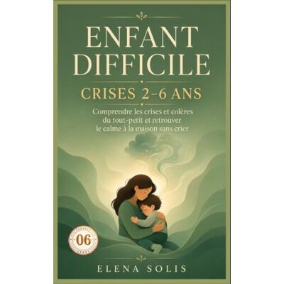 Solis 06 Enfant difficile: Comprendre les crises et colères du tout-petit (2-6 ans) et retrouver le calme à la maison sans crier Solis 06 Enfant difficile: Comprendre les crises et colères du tout-petit (2-6 ans) et retrouver le calme à la maison sans crier