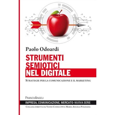 Odoardi, Paolo Strumenti semiotici nel digitale. Strategie per la comunicazione e il marketing Odoardi, Paolo Strumenti semiotici nel digitale. Strategie per la comunicazione e il marketing