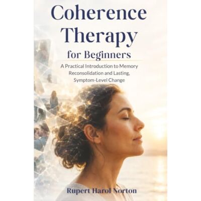 Symantec Coherence Therapy for Beginners: A Practical Introduction to Memory Reconsolidation and Lasting, Symptom-Level Change Symantec Coherence Therapy for Beginners: A Practical Introduction to Memory Reconsolidation and Lasting, Symptom-Level Change