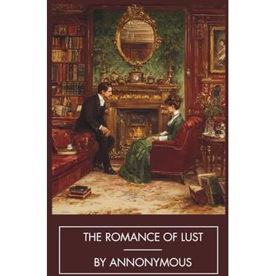 Anonymous The Romance of Lust: The Classic Victorian Erotic Novel (Annotated) Anonymous The Romance of Lust: The Classic Victorian Erotic Novel (Annotated)