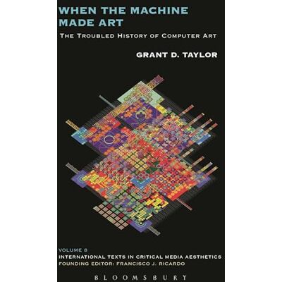 Taylor When the Machine Made Art: The Troubled History of Computer Art Taylor When the Machine Made Art: The Troubled History of Computer Art