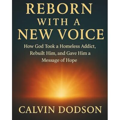 Calvin REBORN WITH A NEW VOICE: How God Took a Homeless Addict, Rebuilt Him, and Gave Him a Message of Hope Calvin REBORN WITH A NEW VOICE: How God Took a Homeless Addict, Rebuilt Him, and Gave Him a Message of Hope