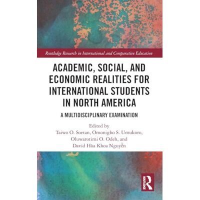 Routledge Academic, Social, and Economic Realities for International Students in North America: A Multidisciplinary Examination Routledge Academic, Social, and Economic Realities for International Students in North America: A Multidisciplinary Examination