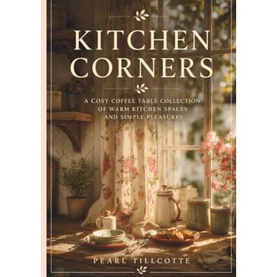 Pearl Kitchen Corners: A Cosy Coffee Table Collection of Homely Moments, Warm Light, and Simple Living Pearl Kitchen Corners: A Cosy Coffee Table Collection of Homely Moments, Warm Light, and Simple Living