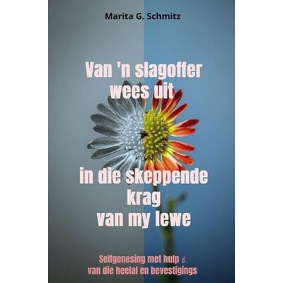 Schmitz, Marita G. Van 'n slagoffer wees uit in die skeppende krag van my lewe: Selfgenesing met hulp ↑ van die heelal en bevestigings Schmitz, Marita G. Van 'n slagoffer wees uit in die skeppende krag van my lewe: Selfgenesing met hulp ↑ van die heelal en bevestigings