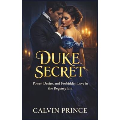 Calvin Duke Secret: Power, Desire, and Forbidden Love in the Regency Era Calvin Duke Secret: Power, Desire, and Forbidden Love in the Regency Era