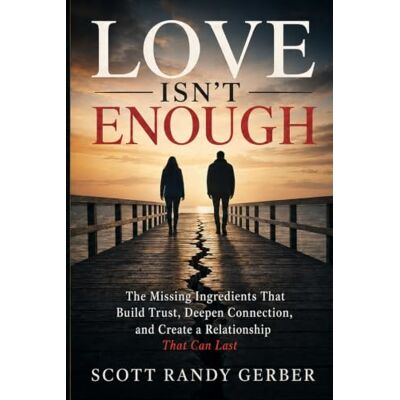 Scott LOVE ISN'T ENOUGH: What It Really Takes To Build A Relationship That Lasts Scott LOVE ISN'T ENOUGH: What It Really Takes To Build A Relationship That Lasts