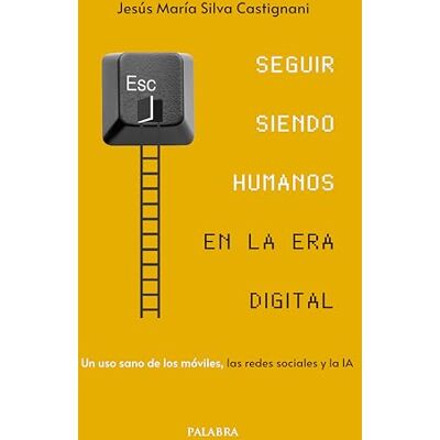 Silva Seguir siendo humanos en la era digital: Un uso sano de los móviles, las redes sociales y la IA Silva Seguir siendo humanos en la era digital: Un uso sano de los móviles, las redes sociales y la IA
