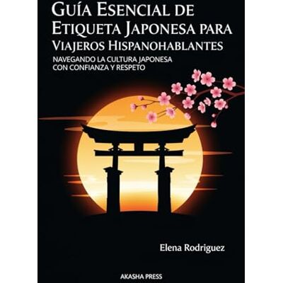 Rodriguez Guía Esencial de Etiqueta Japonesa para Viajeros Hispanohablantes: Navegando la Cultura Japonesa con Confianza y Respeto Rodriguez Guía Esencial de Etiqueta Japonesa para Viajeros Hispanohablantes: Navegando la Cultura Japonesa con Confianza y Respeto