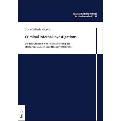 Bosch Criminal Internal Investigations: Zu den Grenzen einer Privatisierung des strafprozessualen Ermittlungsverfahrens: 258 Bosch Criminal Internal Investigations: Zu den Grenzen einer Privatisierung des strafprozessualen Ermittlungsverfahrens: 258