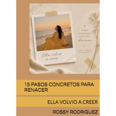 Rodriguez 15 PASOS CONCRETOS PARA RENACER: ELLA VOLVIO A CREER Rodriguez 15 PASOS CONCRETOS PARA RENACER: ELLA VOLVIO A CREER