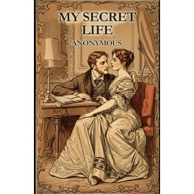 ANONYMOUS MY SECRET LIFE: The Complete Three Volumes ANONYMOUS MY SECRET LIFE: The Complete Three Volumes