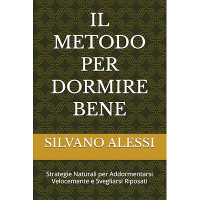 Alessi IL METODO PER DORMIRE BENE: Strategie Naturali per Addormentarsi Velocemente e Svegliarsi Riposati Alessi IL METODO PER DORMIRE BENE: Strategie Naturali per Addormentarsi Velocemente e Svegliarsi Riposati