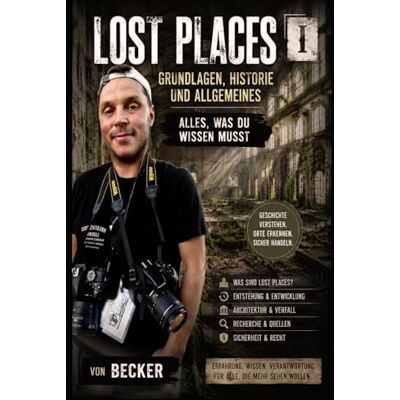 Becker Lost Places I Grundlagen, Historie und Allgemeines Alles, was du wissen musst: Praxisnahe Anleitung für Erkundungen Becker Lost Places I Grundlagen, Historie und Allgemeines Alles, was du wissen musst: Praxisnahe Anleitung für Erkundungen