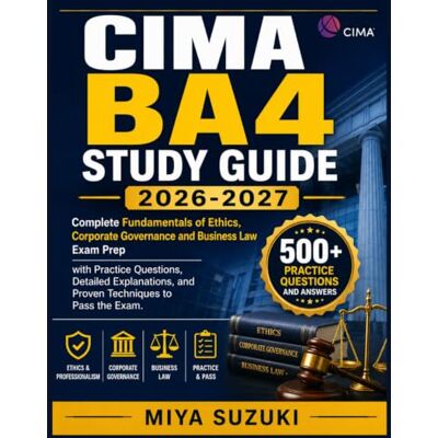 Suzuki CIMA BA4 STUDY GUIDE 2026-2027: Complete Fundamentals of Ethics, Corporate Governance and Business Law Exam Prep with Practice Questions, Detailed Explanations, and Proven Techniques to Pass the Exam Suzuki CIMA BA4 STUDY GUIDE 2026-2027: Complete Fundamentals of Ethics, Corporate Governance and Business Law Exam Prep with Practice Questions, Detailed Explanations, and Proven Techniques to Pass the Exam