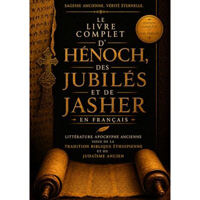 Anonymous Le Livre Complet D'hénoch, Des Jubilés Et De Jasher En Français: Littérature Apocryphe Ancienne Issue De La Tradition Biblique Éthiopienne Et Du Judaïsme Ancien Anonymous Le Livre Complet D'hénoch, Des Jubilés Et De Jasher En Français: Littérature Apocryphe Ancienne Issue De La Tradition Biblique Éthiopienne Et Du Judaïsme Ancien