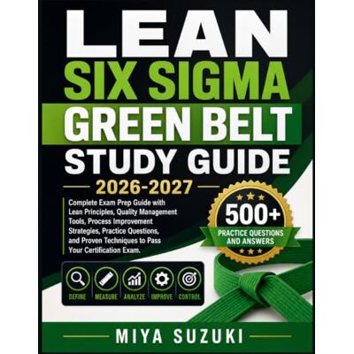 Suzuki LEAN SIX SIGMA GREEN BELT STUDY GUIDE 2026-2027: Complete Exam Prep Guide with Lean Principles, Quality Management Tools, Process Improvement ... Techniques to Pass Your Certification Exam Suzuki LEAN SIX SIGMA GREEN BELT STUDY GUIDE 2026-2027: Complete Exam Prep Guide with Lean Principles, Quality Management Tools, Process Improvement ... Techniques to Pass Your Certification Exam