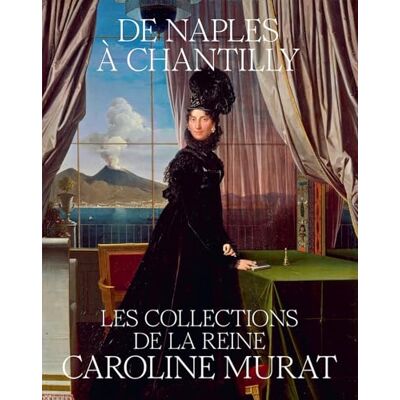 ART De Naples à Chantilly: Les collections de la reine Caroline Murat ART De Naples à Chantilly: Les collections de la reine Caroline Murat