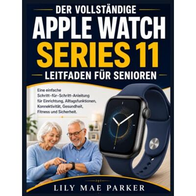 Parker Der vollständige Apple Watch Series 11 Leitfaden für Senioren: Eine einfache Schritt-für-Schritt-Anleitung für Einrichtung, Alltagsfunktionen, Konnektivität, Gesundheit, Fitness und Sicherheit. Parker Der vollständige Apple Watch Series 11 Leitfaden für Senioren: Eine einfache Schritt-für-Schritt-Anleitung für Einrichtung, Alltagsfunktionen, Konnektivität, Gesundheit, Fitness und Sicherheit.